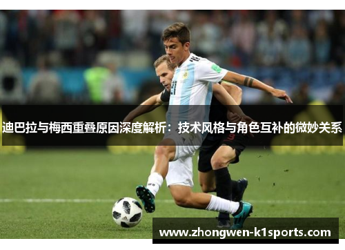 迪巴拉与梅西重叠原因深度解析：技术风格与角色互补的微妙关系