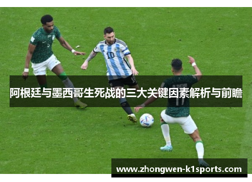 阿根廷与墨西哥生死战的三大关键因素解析与前瞻