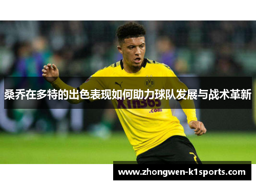 桑乔在多特的出色表现如何助力球队发展与战术革新