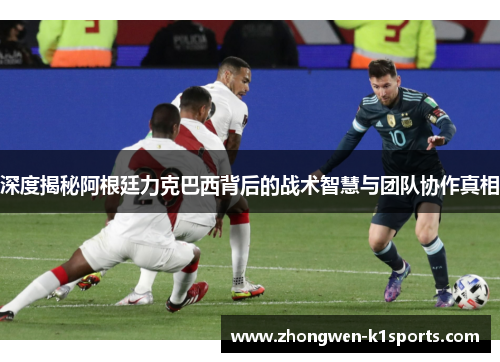 深度揭秘阿根廷力克巴西背后的战术智慧与团队协作真相