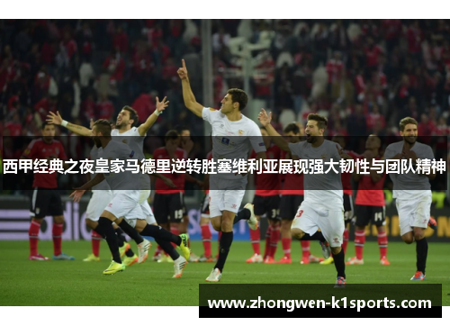 西甲经典之夜皇家马德里逆转胜塞维利亚展现强大韧性与团队精神