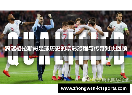 跨越格拉斯哥足球历史的精彩旅程与传奇对决回顾