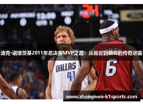 迪克·诺维茨基2011年总决赛MVP之路：从低谷到巅峰的传奇逆袭