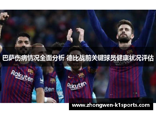 巴萨伤病情况全面分析 德比战前关键球员健康状况评估