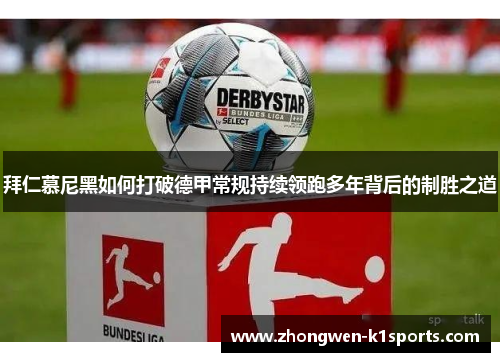 拜仁慕尼黑如何打破德甲常规持续领跑多年背后的制胜之道