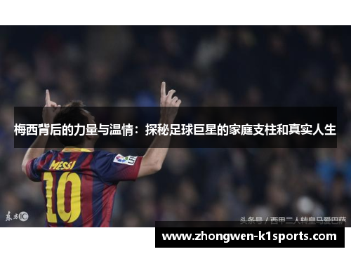 梅西背后的力量与温情：探秘足球巨星的家庭支柱和真实人生