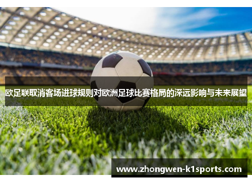 欧足联取消客场进球规则对欧洲足球比赛格局的深远影响与未来展望