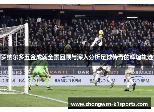 罗纳尔多五金成就全景回顾与深入分析足球传奇的辉煌轨迹