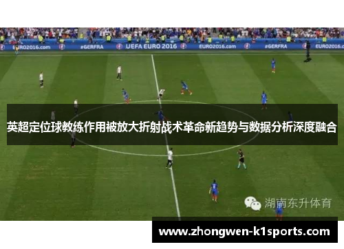 英超定位球教练作用被放大折射战术革命新趋势与数据分析深度融合