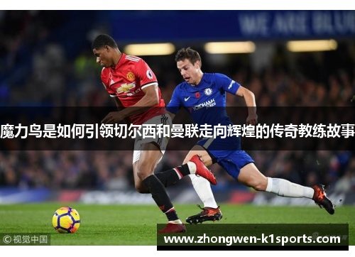 魔力鸟是如何引领切尔西和曼联走向辉煌的传奇教练故事