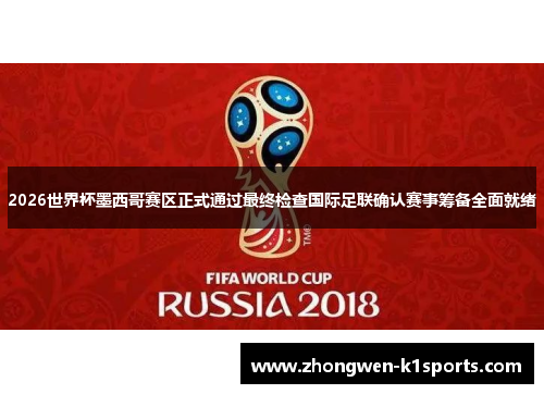 2026世界杯墨西哥赛区正式通过最终检查国际足联确认赛事筹备全面就绪